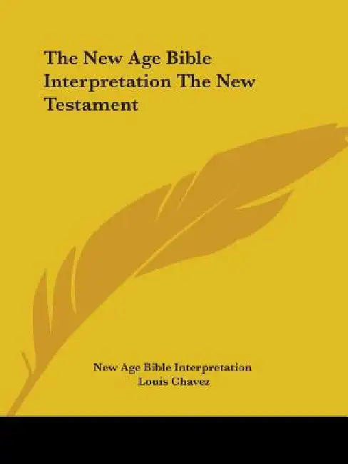 The New Age Bible Interpretation The New Testament by New Age Bible Interpretation, Louis Chavez