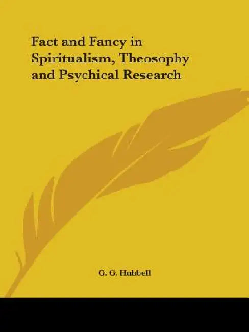 Fact and Fancy in Spiritualism, Theosophy and Psychical Research by G. G. Hubbell
