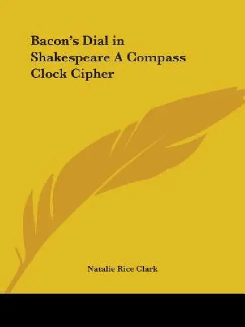 Bacon's Dial in Shakespeare A Compass Clock Cipher by Natalie Rice Clark