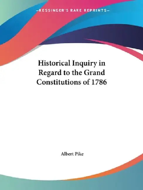 Historical Inquiry in Regard to the Grand Constitutions of 1786 by Albert Pike