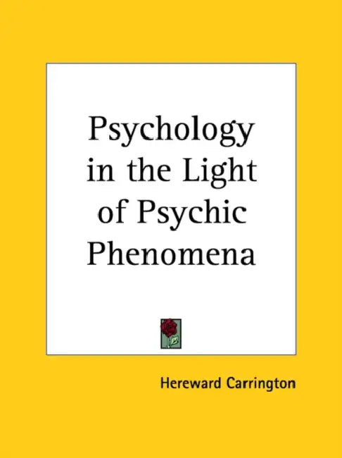 Psychology in the Light of Psychic Phenomena by Hereward Carrington