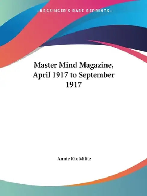 Master Mind Magazine, April 1917 to September 1917 by Annie Rix Militz
