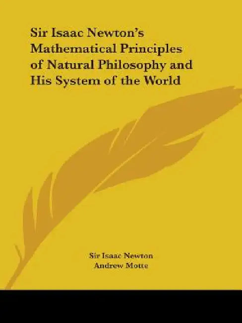 Sir Isaac Newton's Mathematical Principles of Natural Philosophy and His System of the World by Isaac Newton, Andrew Motte