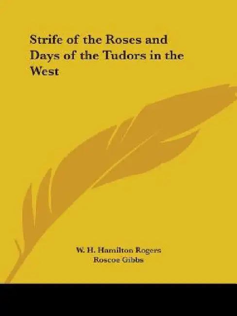 Strife of the Roses and Days of the Tudors in the West by W. H. Hamilton Rogers, Roscoe Gibbs