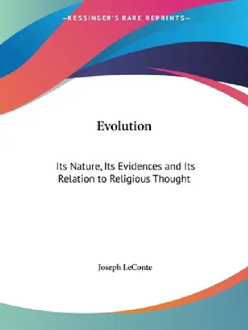 Evolution: Its Nature, Its Evidences and Its Relation to Religious Thought by Joseph LeConte