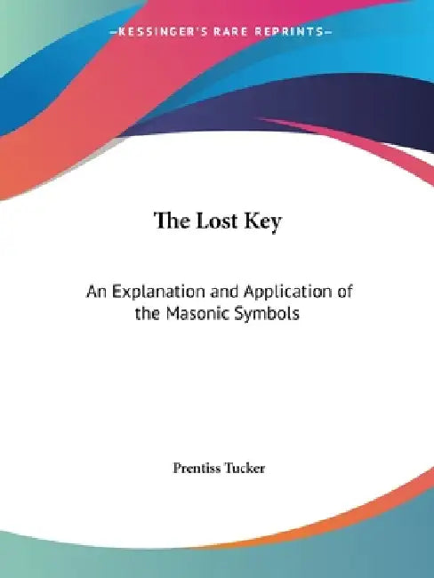 The Lost Key: An Explanation and Application of the Masonic Symbols by Prentiss Tucker