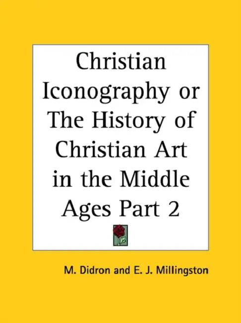 Christian Iconography or The History of Christian Art in the Middle Ages Part 2 by M. Didron, E. J. Millingston