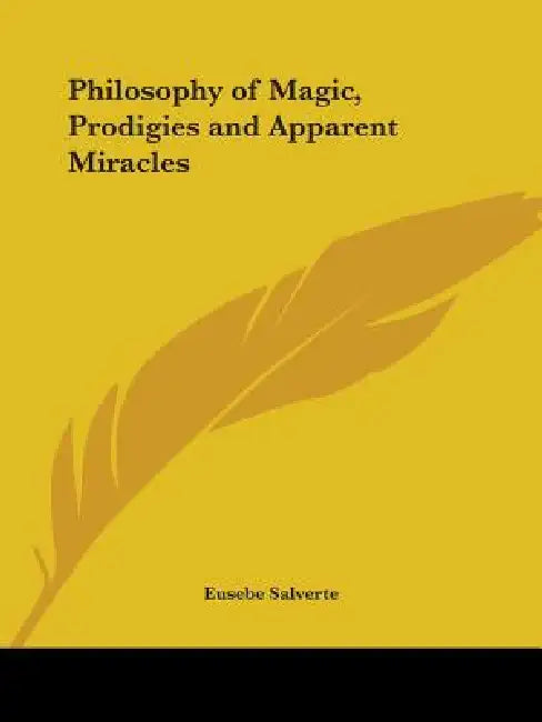 Philosophy of Magic, Prodigies and Apparent Miracles by Eusebe Salverte