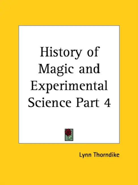 History of Magic and Experimental Science Part 11 by Lynn Thorndike