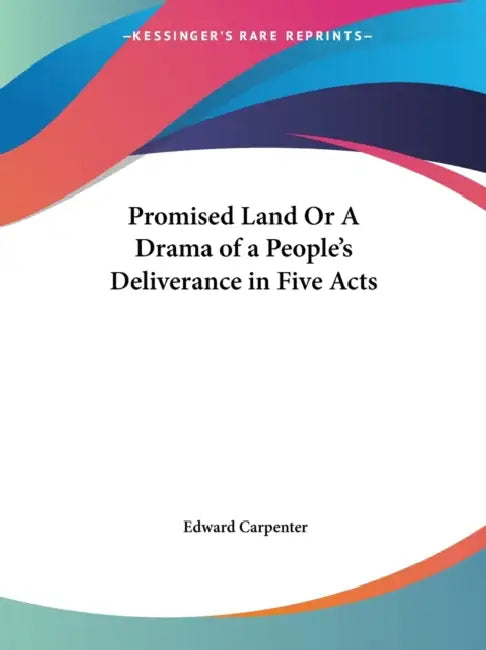 Promised Land Or A Drama of a People's Deliverance in Five Acts by Edward Carpenter