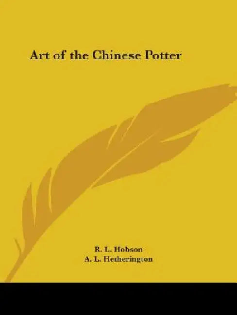 Art of the Chinese Potter by R. L. Hobson, A. L. Hetherington