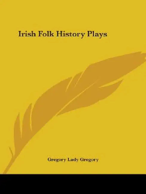 Irish Folk History Plays by Gregory Lady Gregory