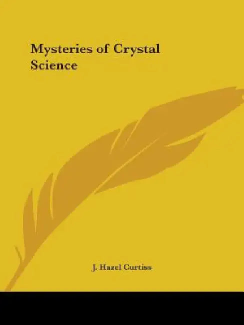 Mysteries of Crystal Science by J. Hazel Curtiss