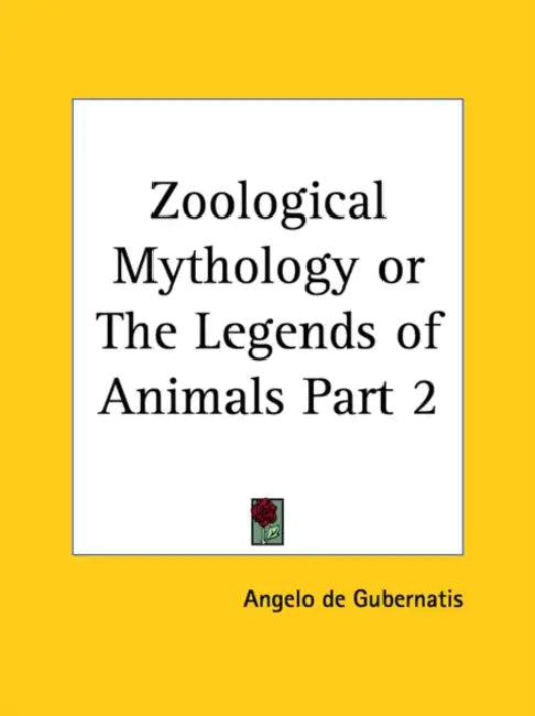 Zoological Mythology or The Legends of Animals Part 2 by Angelo de Gubernatis