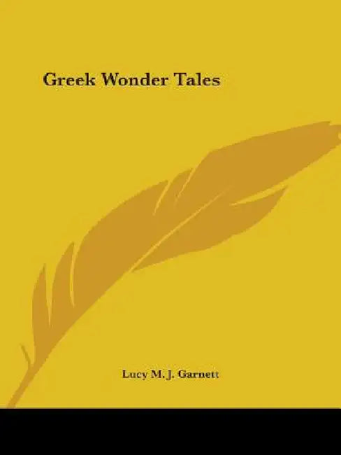 Greek Wonder Tales by Lucy M. J. Garnett