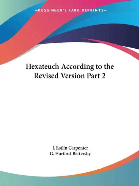 Hexateuch According to the Revised Version Part 2 by J. Estlin Carpenter, G. Harford-Battersby