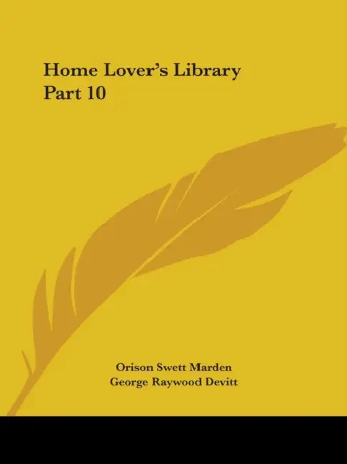 Home Lover's Library Part 10 by Orison Swett Marden, George Raywood Devitt