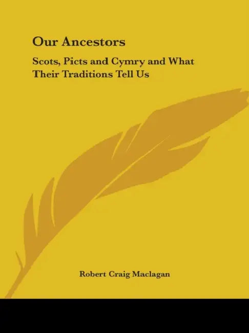 Our Ancestors: Scots, Picts and Cymry and What Their Traditions Tell Us by Robert Craig Maclagan