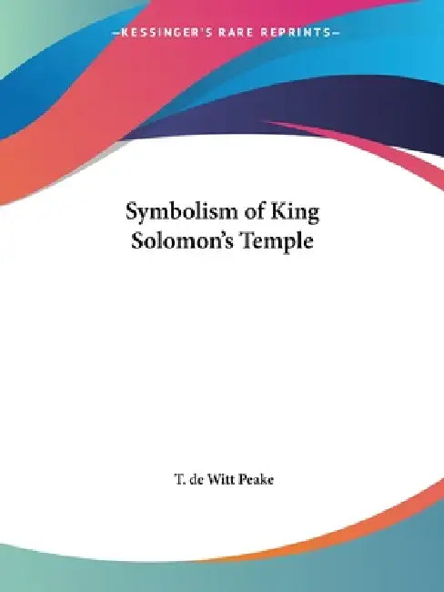 Symbolism of King Solomon's Temple by T. de Witt Peake