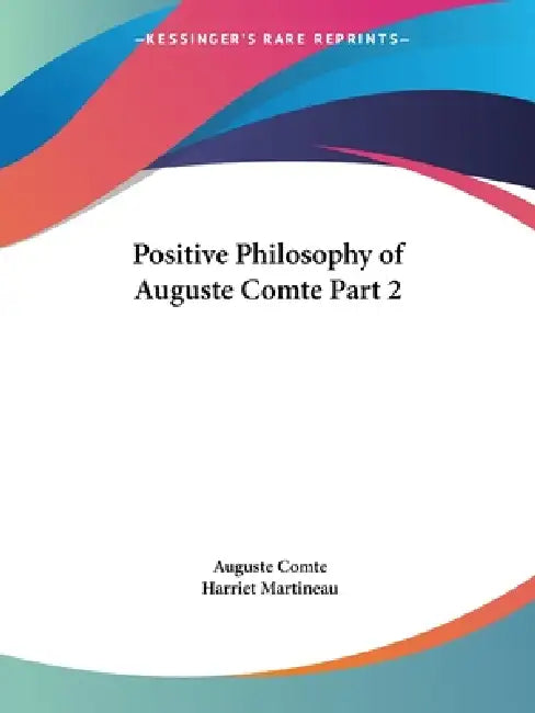 Positive Philosophy of Auguste Comte Part 2 by Auguste Comte, Harriet Martineau