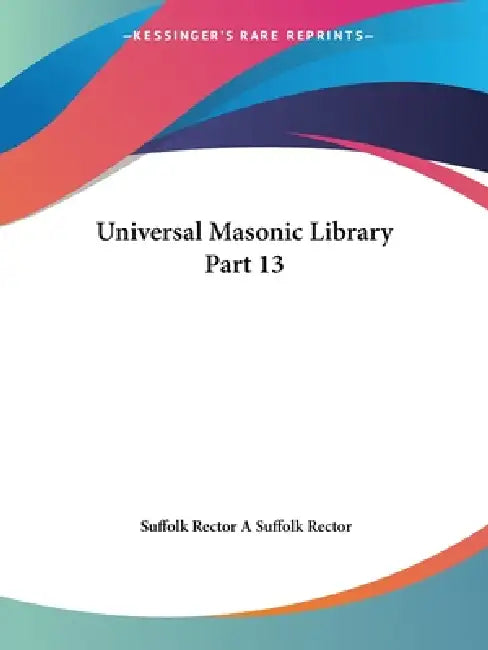 Universal Masonic Library Part 13 by Suffolk Rector A. Suffolk Rector