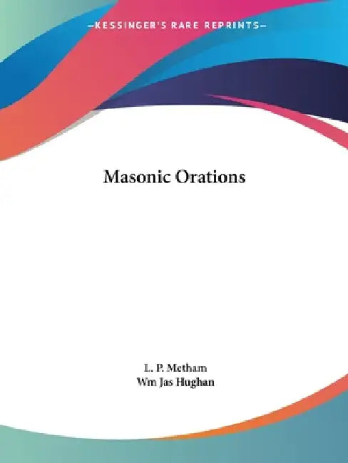 Masonic Orations by L. P. Metham, Wm Jas Hughan