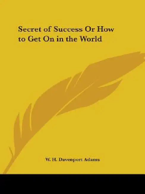 Secret of Success Or How to Get On in the World by W. H. Davenport Adams