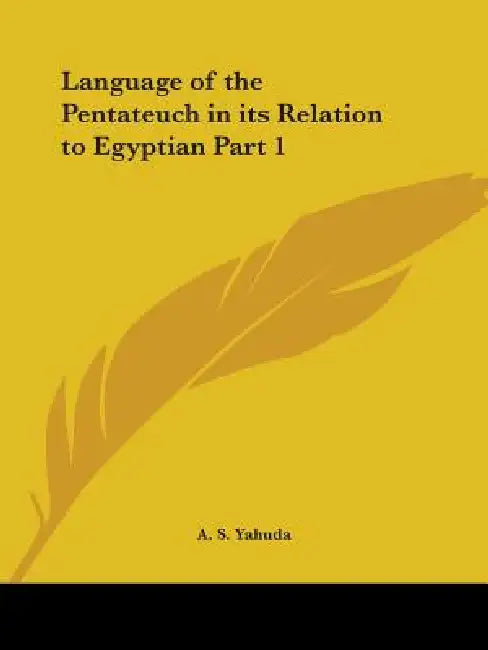 Language of the Pentateuch in its Relation to Egyptian Part 1 by A. S. Yahuda