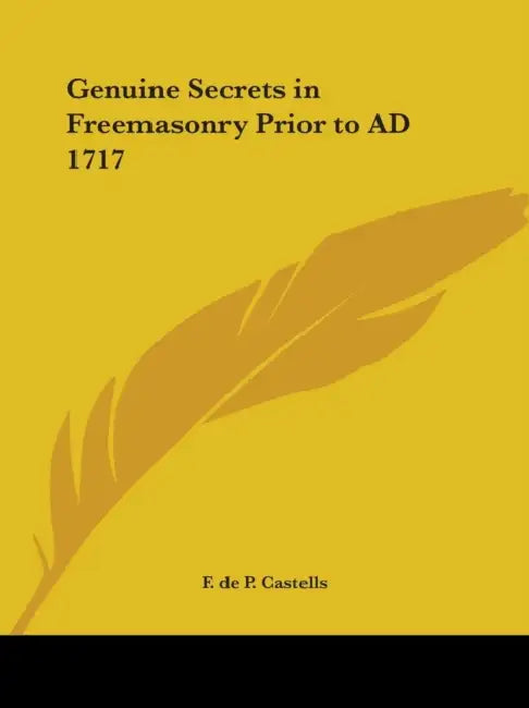Genuine Secrets in Freemasonry Prior to AD 1717 by F. de P. Castells