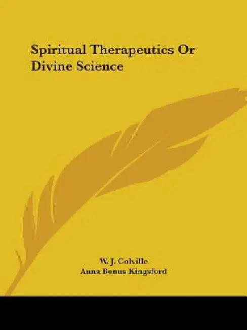 Spiritual Therapeutics Or Divine Science by W. J. Colville, Anna Bonus Kingsford