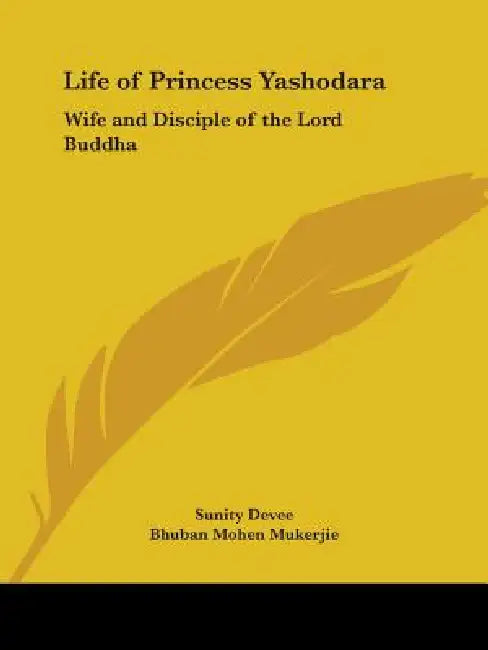 Life of Princess Yashodara: Wife and Disciple of the Lord Buddha by Sunity Devee, Bhuban Mohen Mukerjie