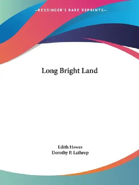 Long Bright Land by Edith Howes, Dorothy P. Lathrop