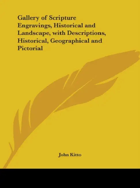 Gallery of Scripture Engravings, Historical and Landscape, with Descriptions, Historical, Geographical and Pictorial by John Kitto