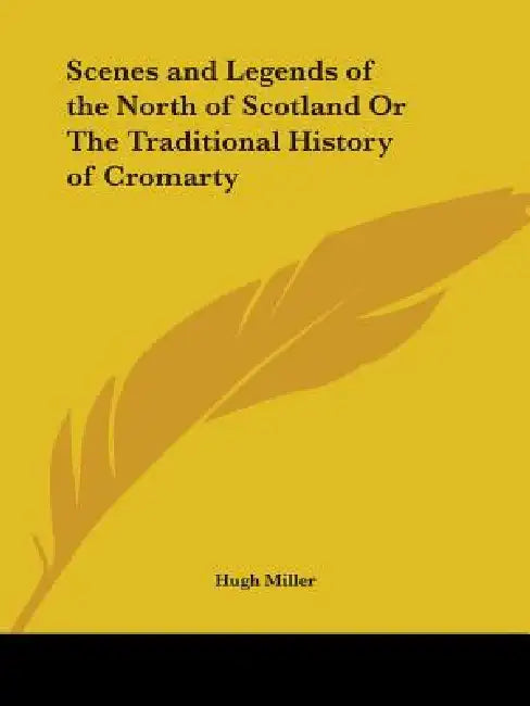 Scenes and Legends of the North of Scotland Or The Traditional History of Cromarty by Hugh Miller
