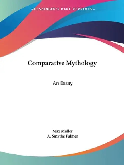 Comparative Mythology: An Essay by Max Muller, A. Smythe Palmer