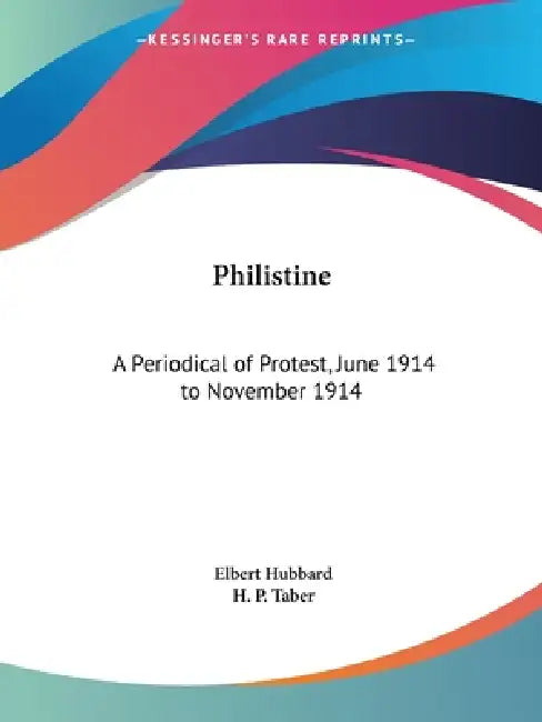 Philistine: A Periodical of Protest, June 1914 to November 1914 by Elbert Hubbard, H. P. Taber