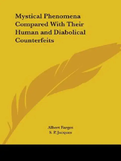 Mystical Phenomena Compared With Their Human and Diabolical Counterfeits by Albert Farges, S. P. Jacques
