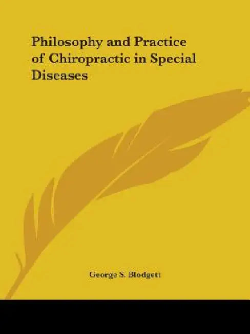 Philosophy and Practice of Chiropractic in Special Diseases by George S. Blodgett