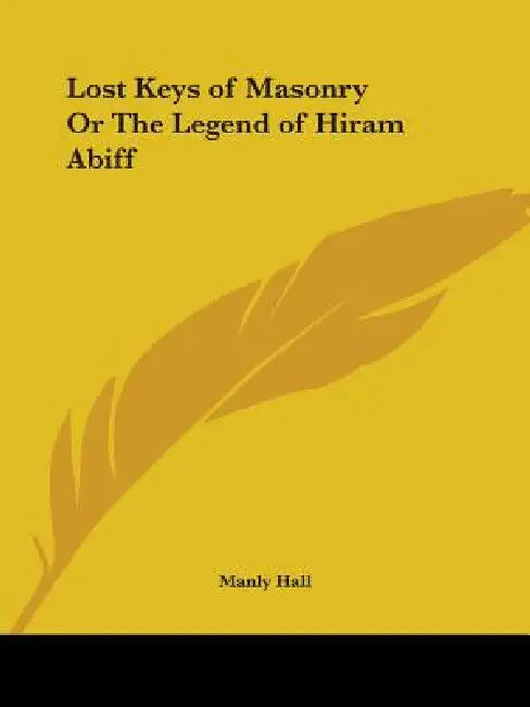 Lost Keys of Masonry Or The Legend of Hiram Abiff by Manly Hall