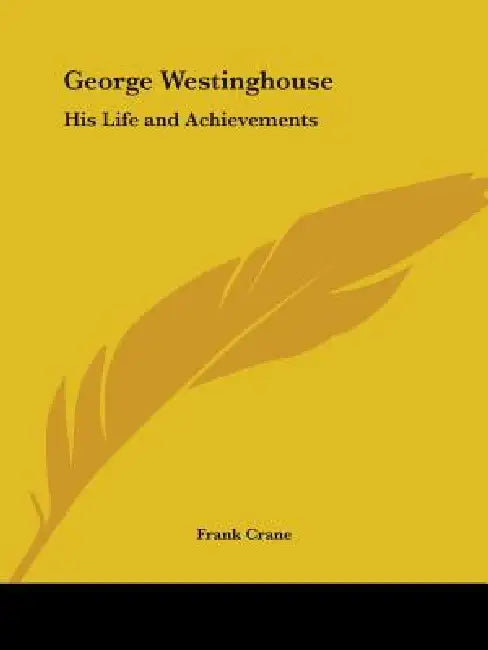 George Westinghouse: His Life and Achievements by Frank Crane