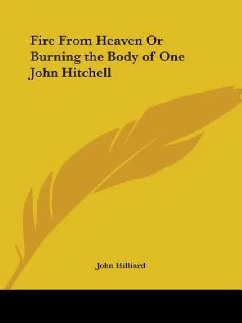 Fire From Heaven Or Burning the Body of One John Hitchell by John Hilliard