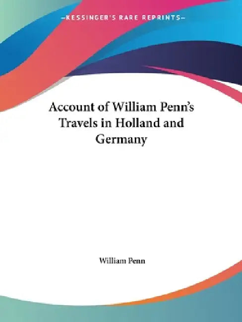 Account of William Penn's Travels in Holland and Germany by William Penn