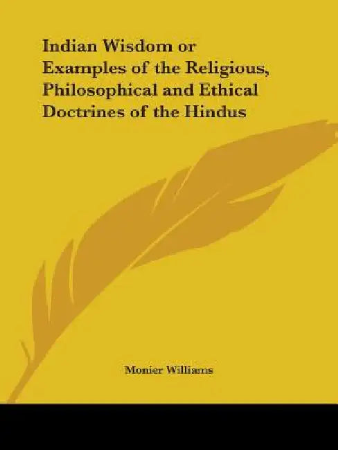 Indian Wisdom or Examples of the Religious, Philosophical and Ethical Doctrines of the Hindus by Monier Williams