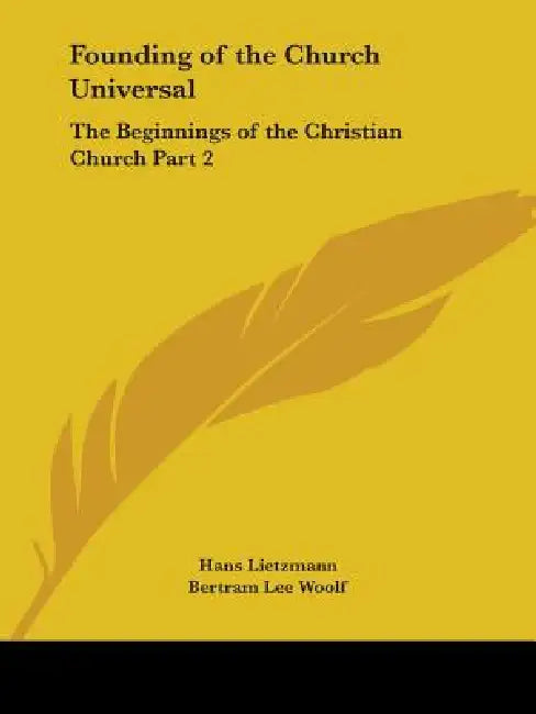 Founding of the Church Universal: The Beginnings of the Christian Church Part 2 by Hans Lietzmann, Bertram Lee Woolf