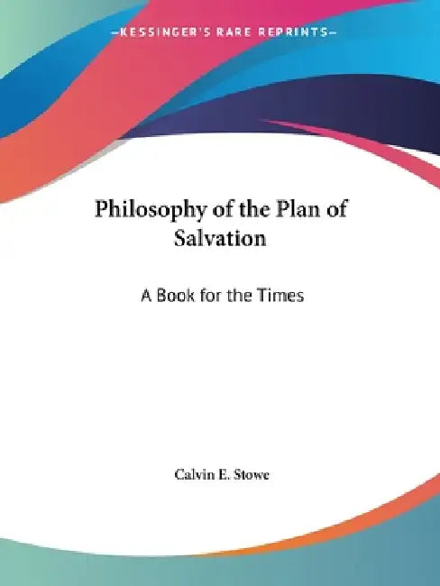 Philosophy of the Plan of Salvation: A Book for the Times by Calvin E. Stowe