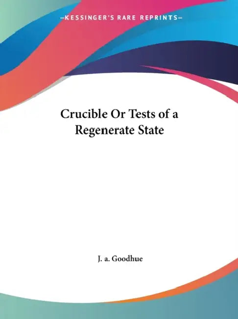 Crucible Or Tests of a Regenerate State by J. a. Goodhue