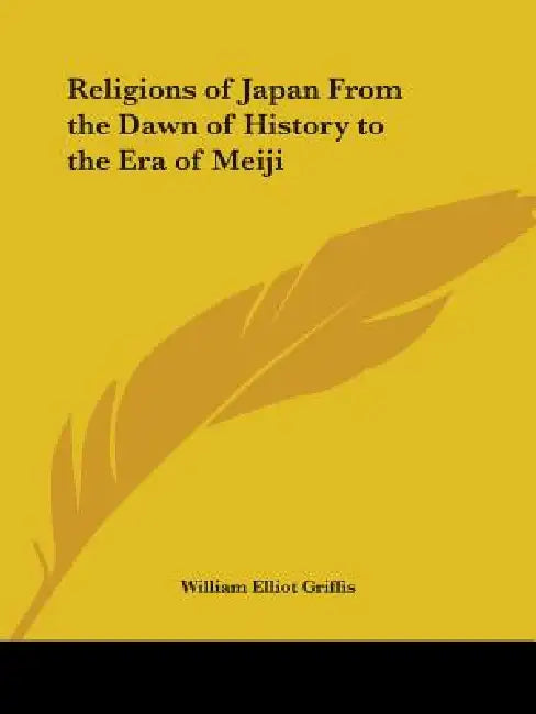 Religions of Japan From the Dawn of History to the Era of Meiji by William Elliot Griffis