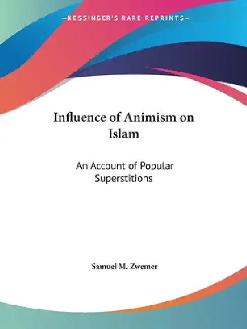 Influence of Animism on Islam: An Account of Popular Superstitions by Samuel M. Zwemer