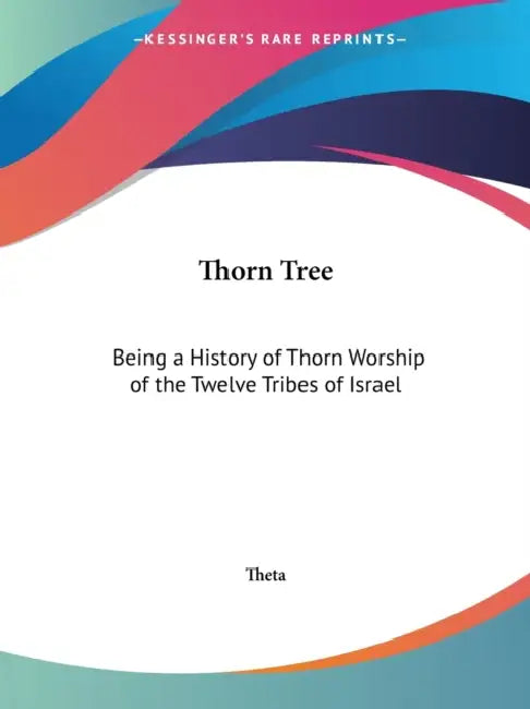 Thorn Tree: Being a History of Thorn Worship of the Twelve Tribes of Israel by Theta