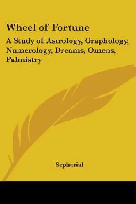 Wheel of Fortune: A Study of Astrology, Graphology, Numerology, Dreams, Omens, Palmistry by Sepharial